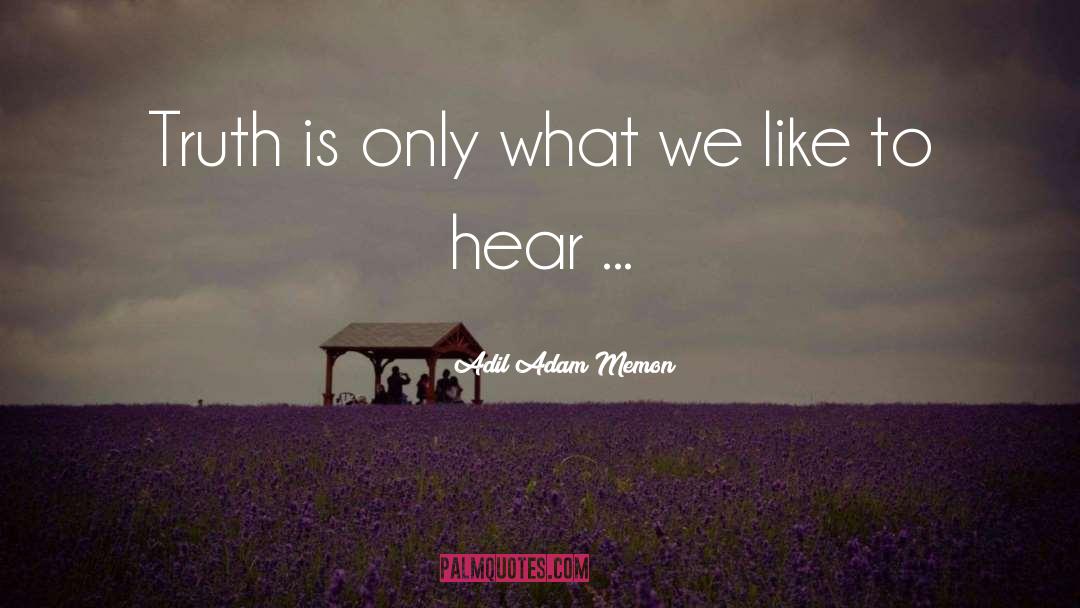 Adil Adam Memon Quotes: Truth is only what we