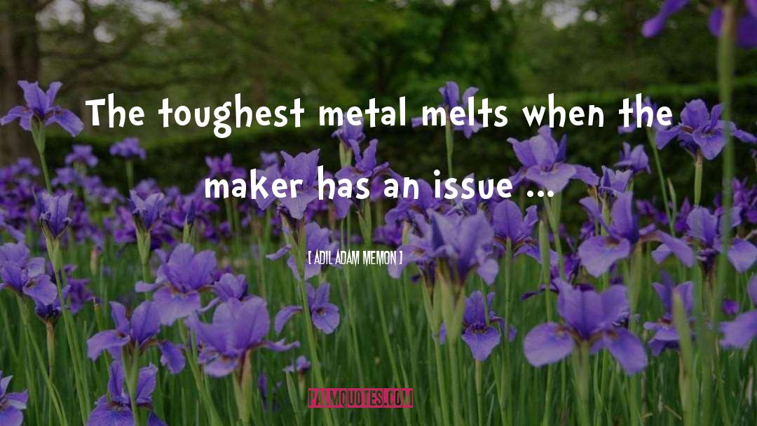 Adil Adam Memon Quotes: The toughest metal melts when