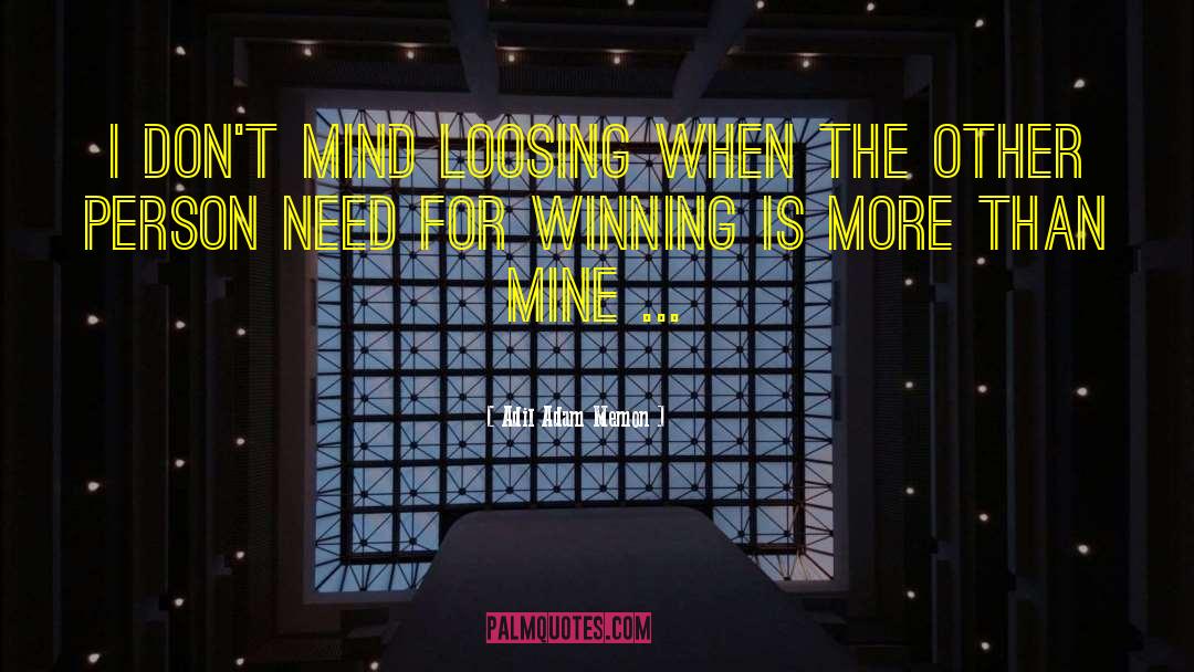 Adil Adam Memon Quotes: I don't mind loosing when