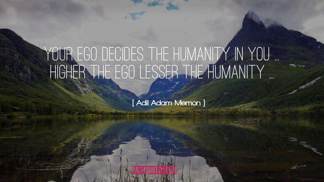 Adil Adam Memon Quotes: Your ego decides the humanity