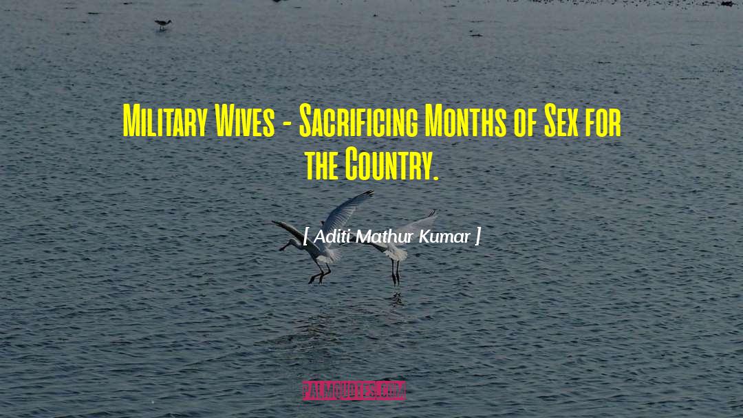 Aditi Mathur Kumar Quotes: Military Wives - Sacrificing Months