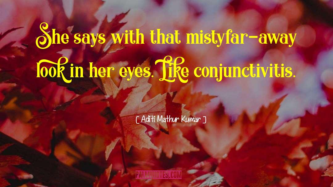 Aditi Mathur Kumar Quotes: She says with that misty<br>far-away