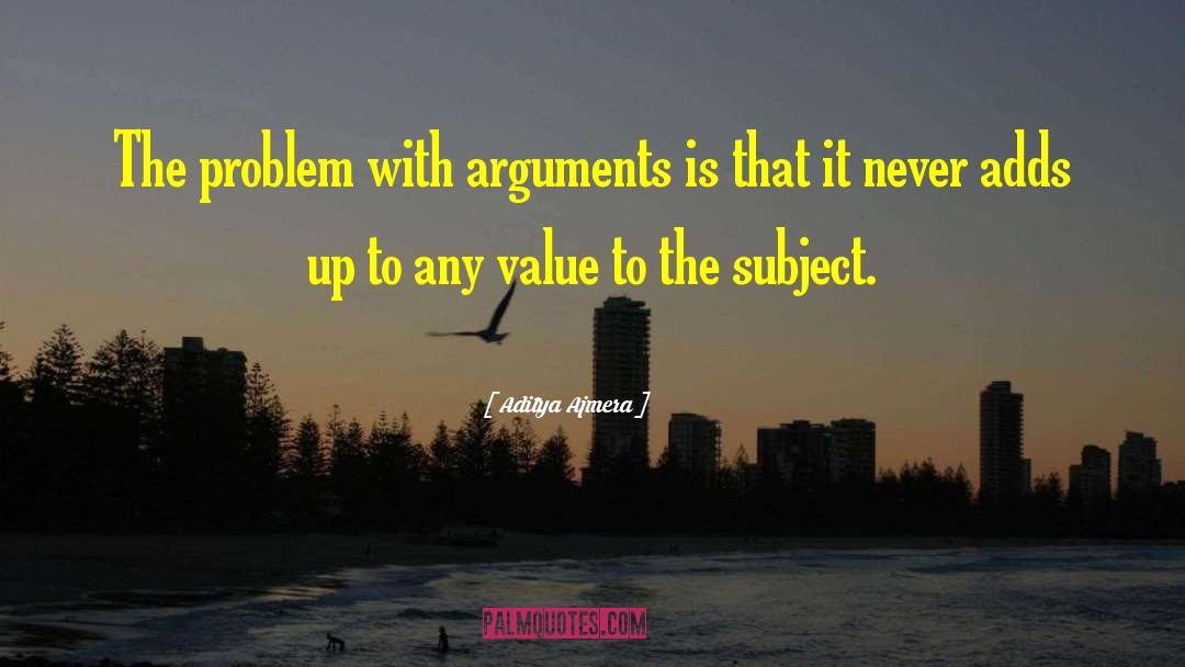 Aditya Ajmera Quotes: The problem with arguments is