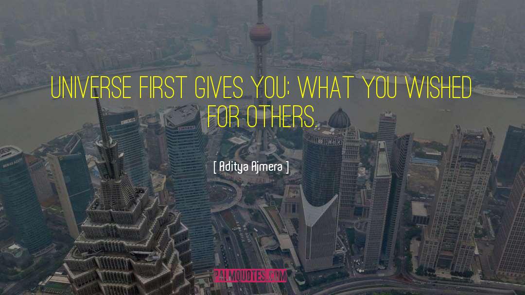 Aditya Ajmera Quotes: Universe first gives you; what