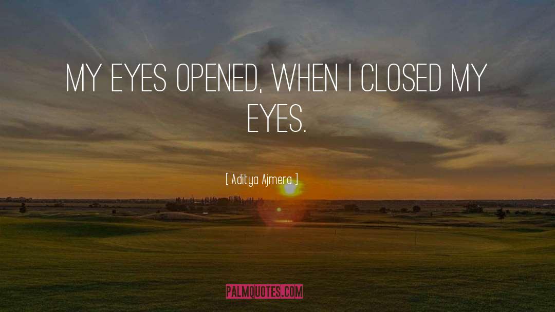 Aditya Ajmera Quotes: My eyes opened, when I