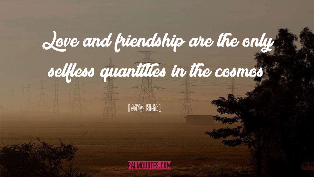 Aditya Bisht Quotes: Love and friendship are the