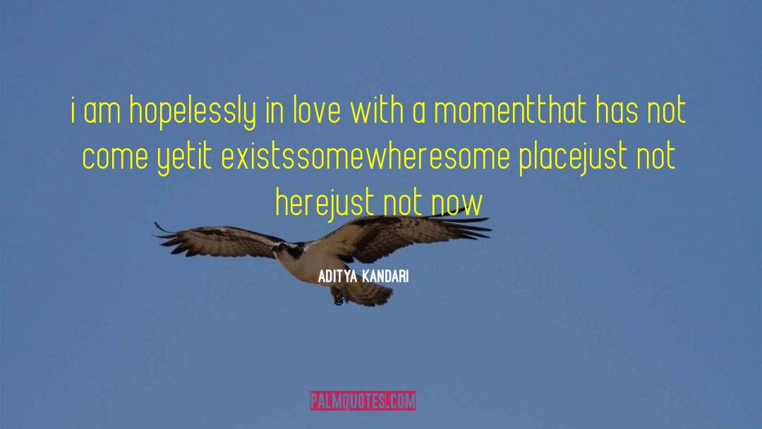 Aditya Kandari Quotes: i am hopelessly in love