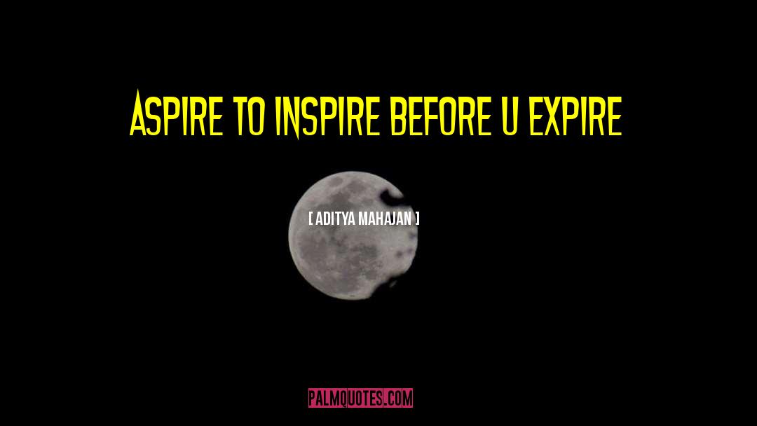 Aditya Mahajan Quotes: ASPIRE TO INSPIRE BEFORE U