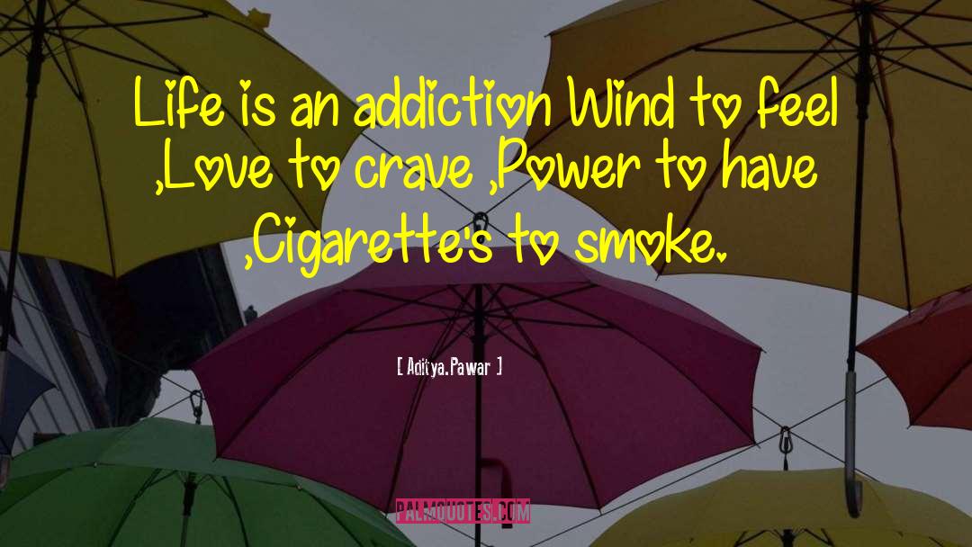 Aditya.Pawar Quotes: Life is an addiction Wind