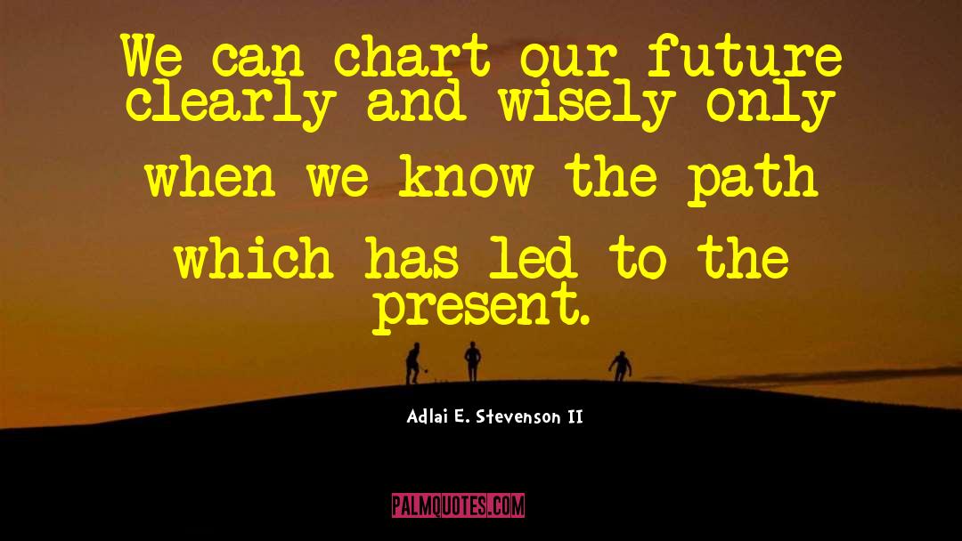 Adlai E. Stevenson II Quotes: We can chart our future