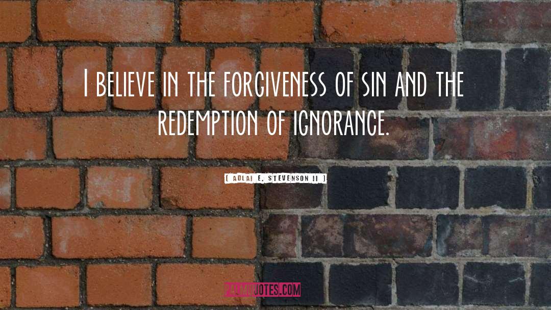 Adlai E. Stevenson II Quotes: I believe in the forgiveness