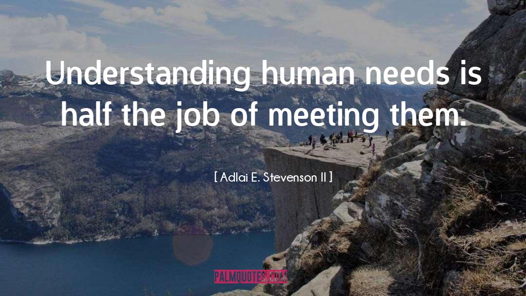 Adlai E. Stevenson II Quotes: Understanding human needs is half