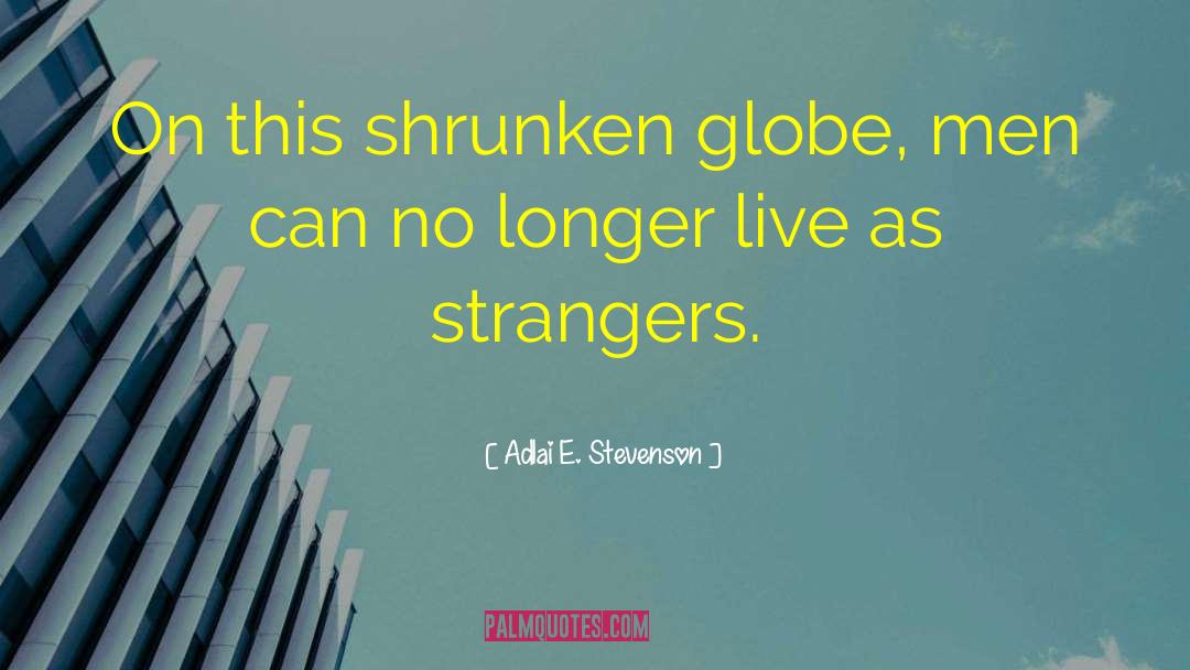 Adlai E. Stevenson Quotes: On this shrunken globe, men