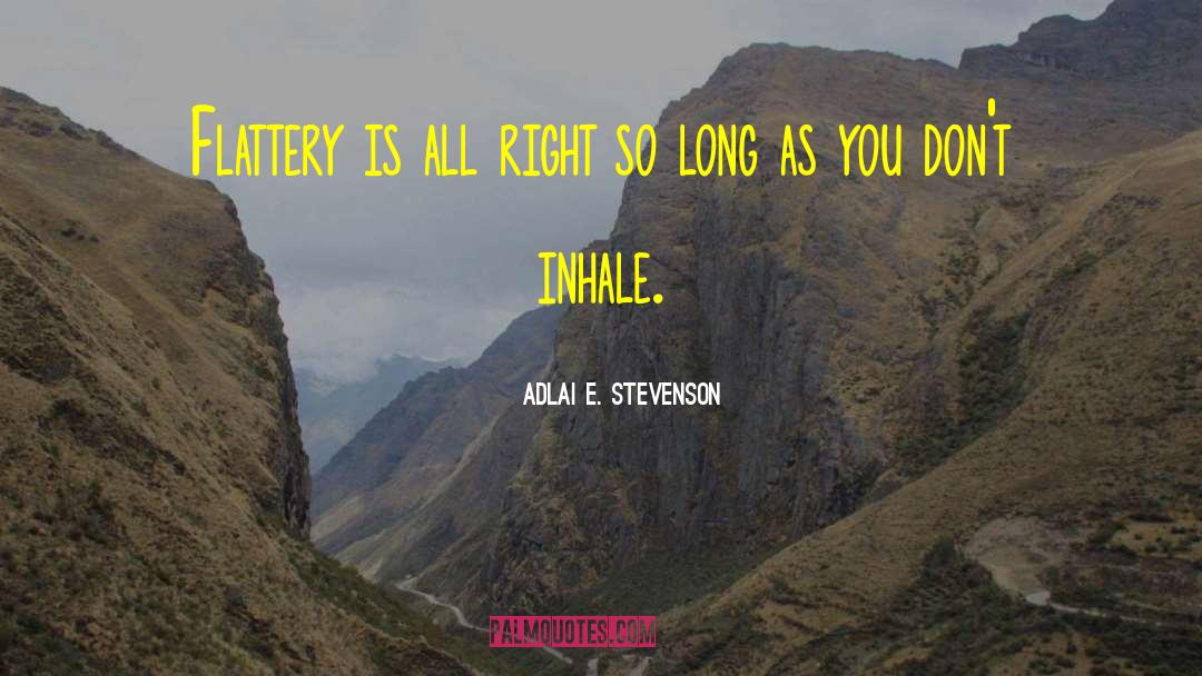 Adlai E. Stevenson Quotes: Flattery is all right so