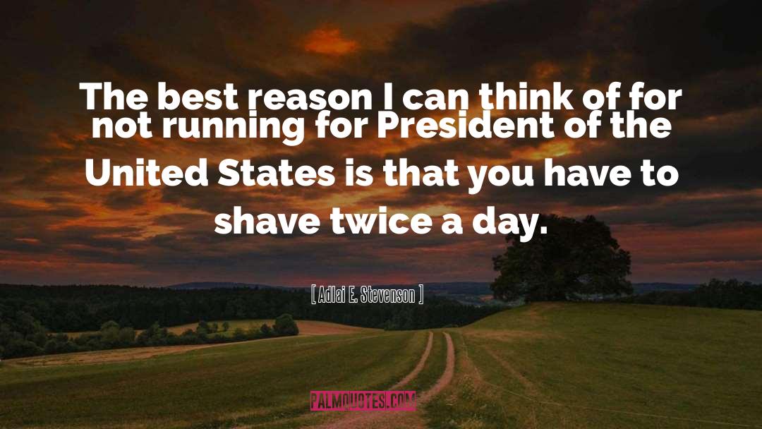 Adlai E. Stevenson Quotes: The best reason I can