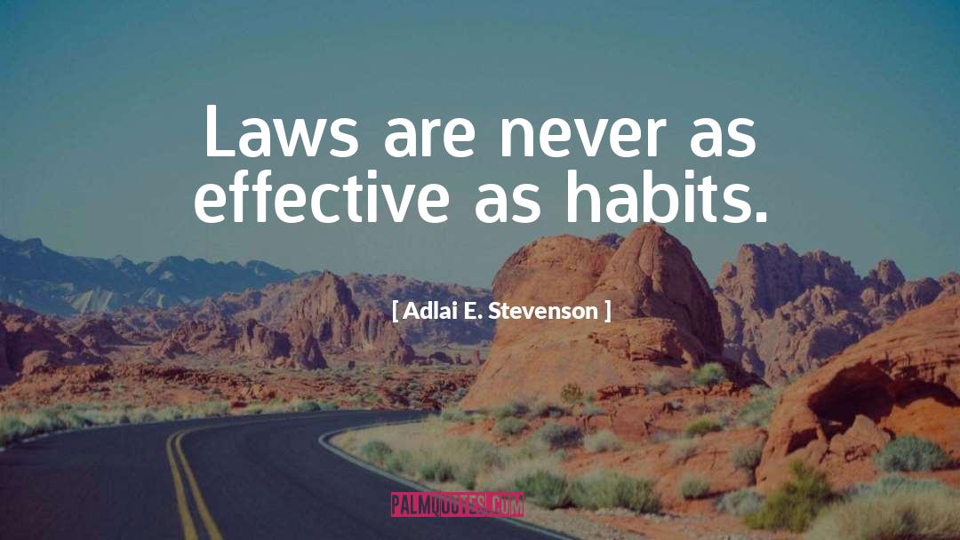 Adlai E. Stevenson Quotes: Laws are never as effective