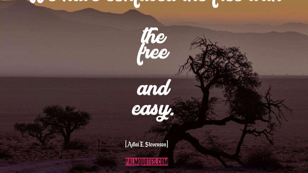 Adlai E. Stevenson Quotes: We have confused the free