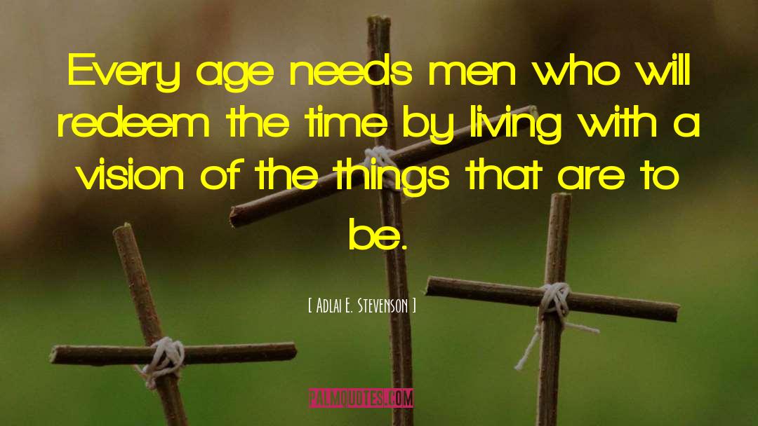 Adlai E. Stevenson Quotes: Every age needs men who