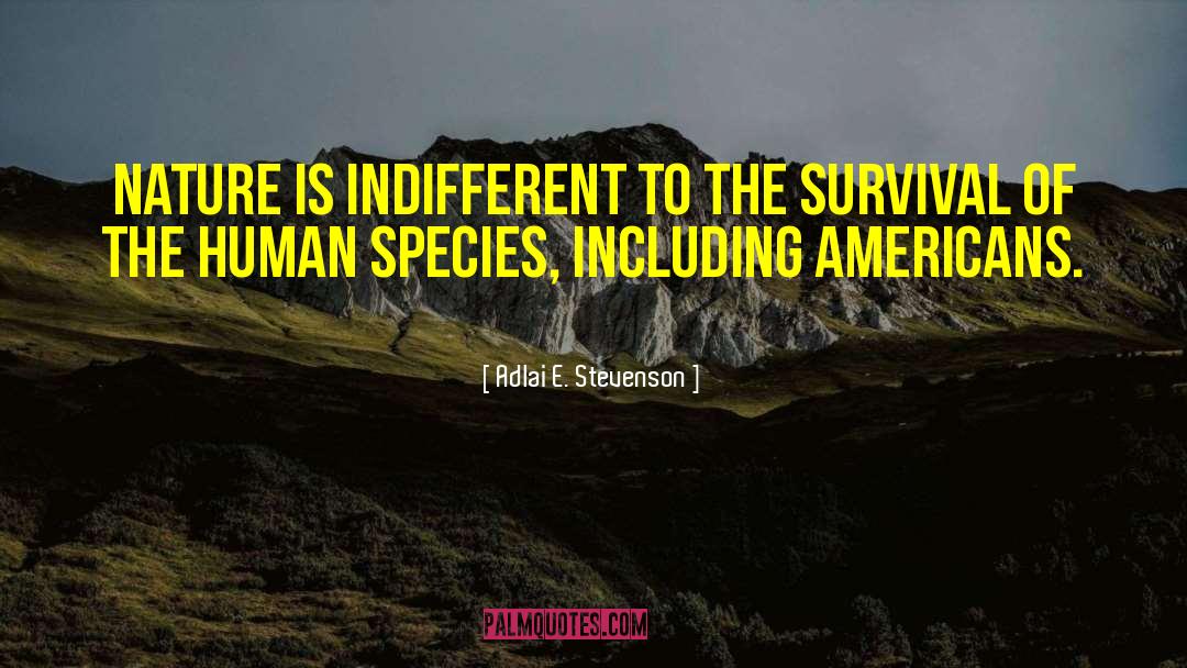 Adlai E. Stevenson Quotes: Nature is indifferent to the