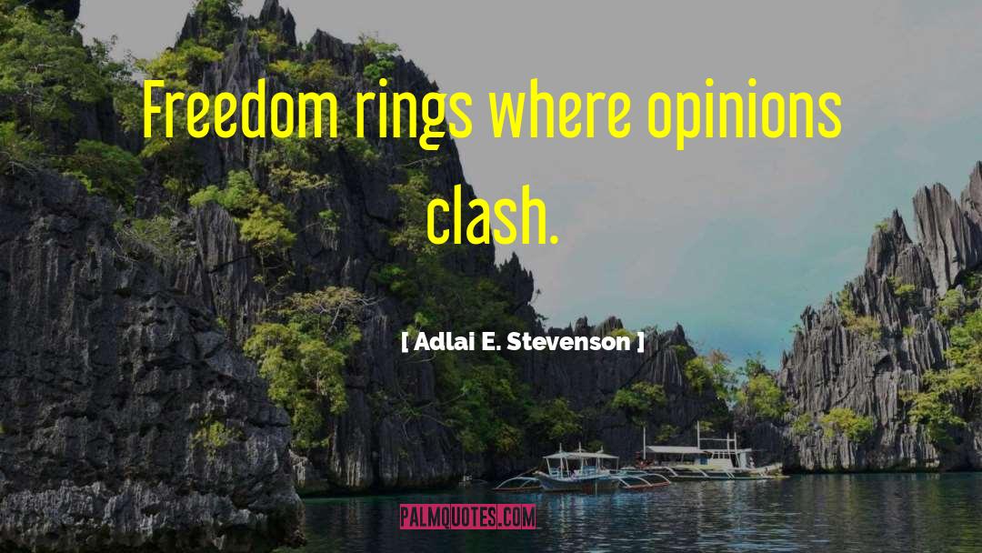 Adlai E. Stevenson Quotes: Freedom rings where opinions clash.