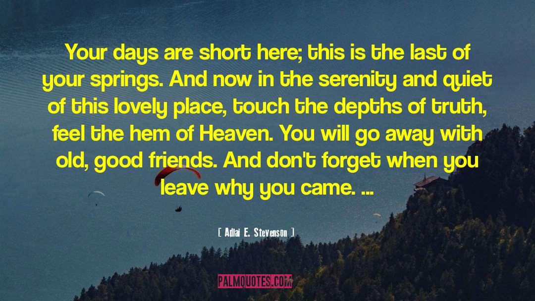 Adlai E. Stevenson Quotes: Your days are short here;