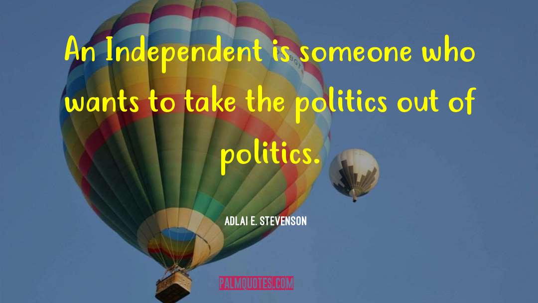 Adlai E. Stevenson Quotes: An Independent is someone who