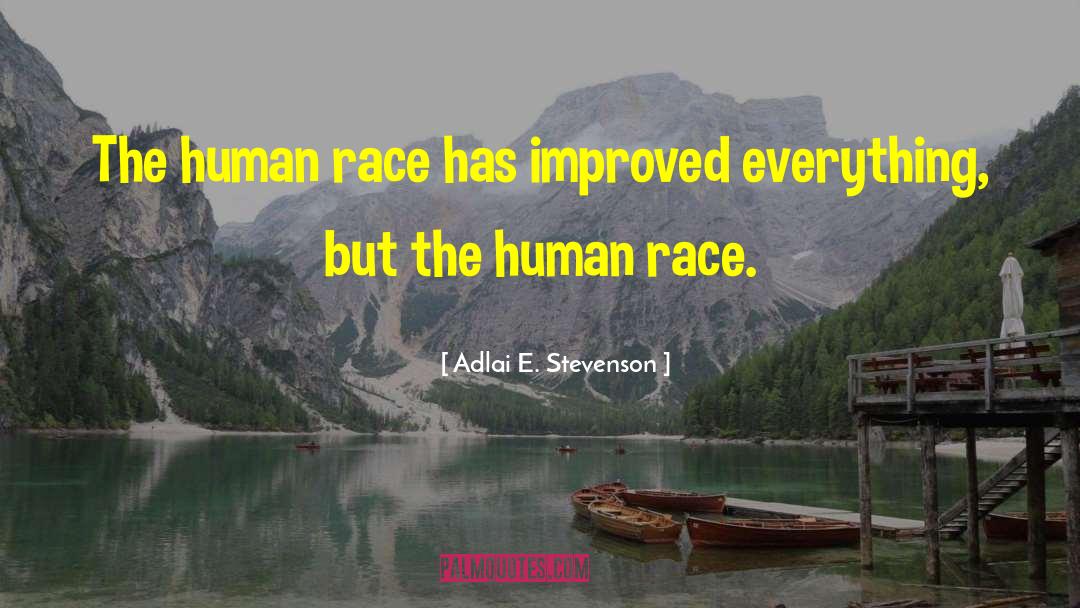 Adlai E. Stevenson Quotes: The human race has improved