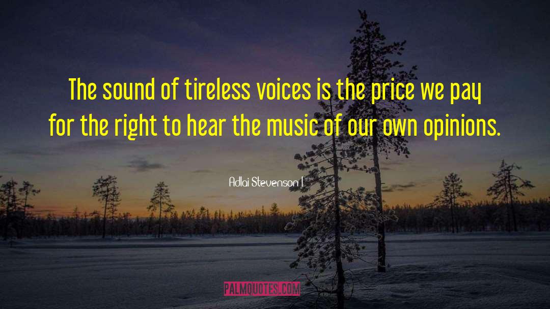 Adlai Stevenson I Quotes: The sound of tireless voices