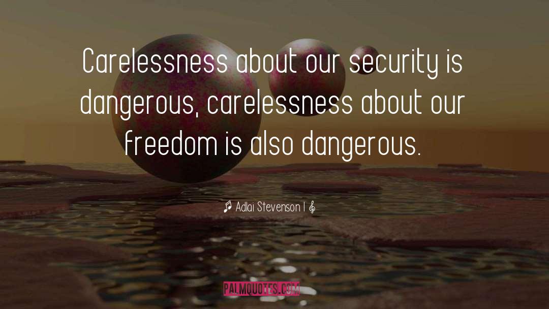 Adlai Stevenson I Quotes: Carelessness about our security is