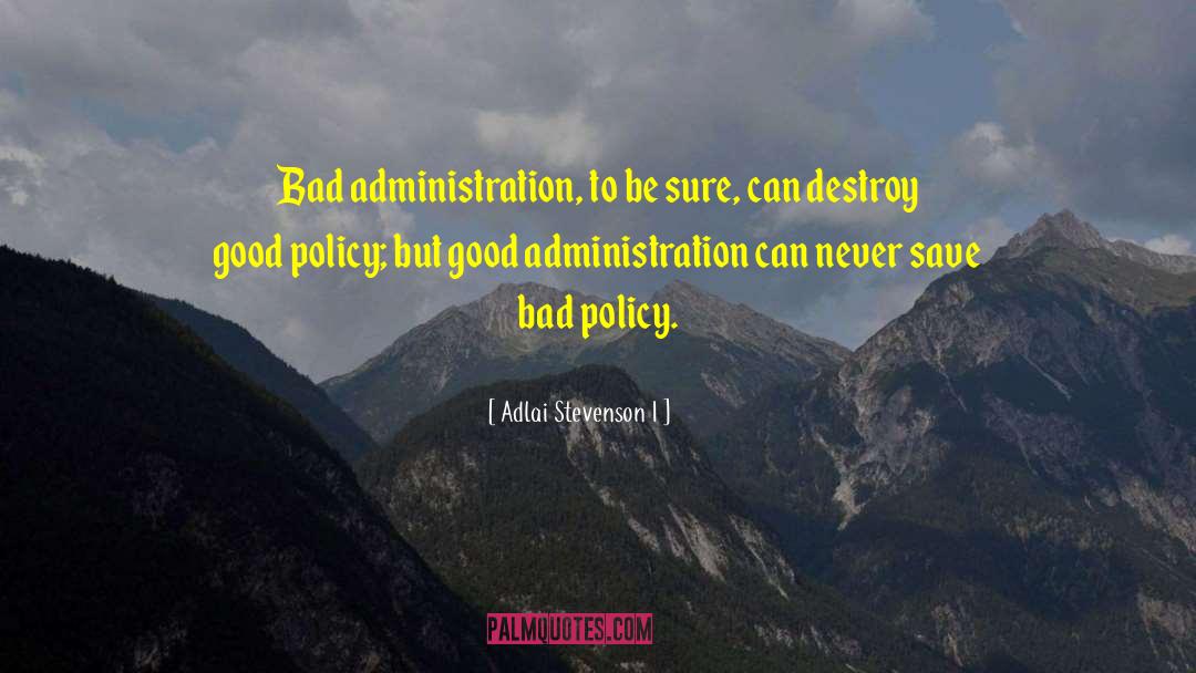 Adlai Stevenson I Quotes: Bad administration, to be sure,