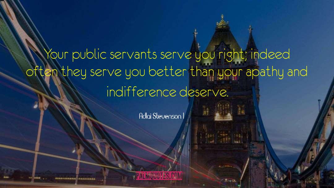 Adlai Stevenson I Quotes: Your public servants serve you