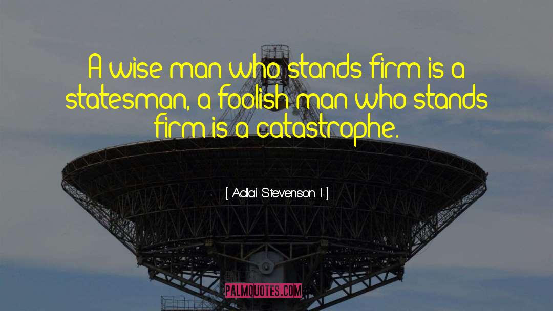 Adlai Stevenson I Quotes: A wise man who stands