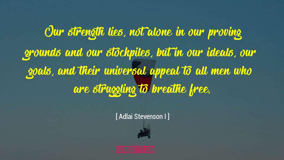 Adlai Stevenson I Quotes: Our strength lies, not alone