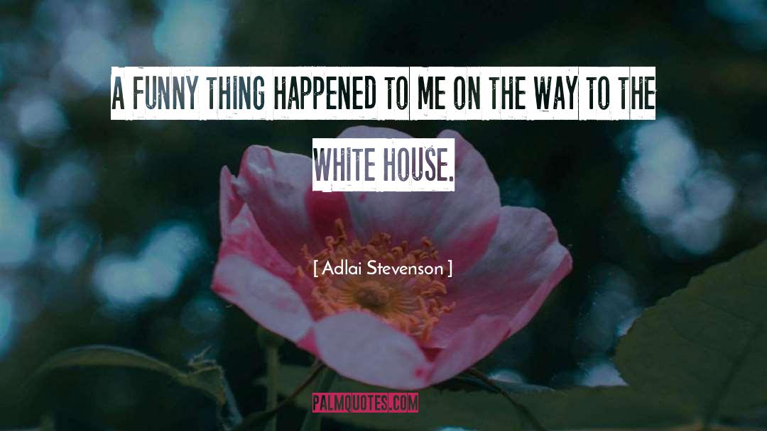 Adlai Stevenson Quotes: A funny thing happened to