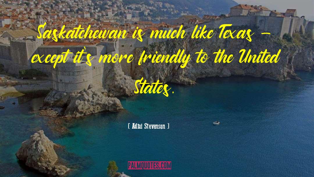Adlai Stevenson Quotes: Saskatchewan is much like Texas