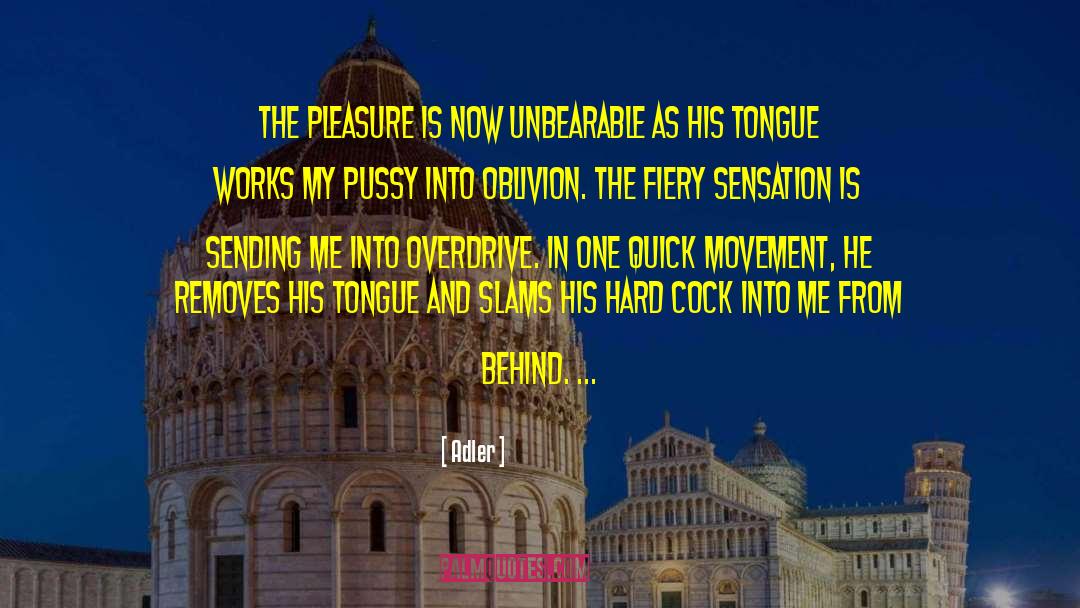 Adler Quotes: The pleasure is now unbearable