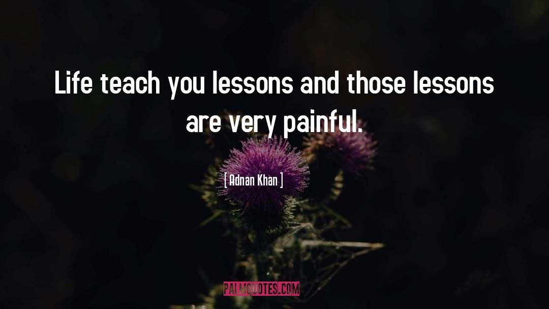 Adnan Khan Quotes: Life teach you lessons and