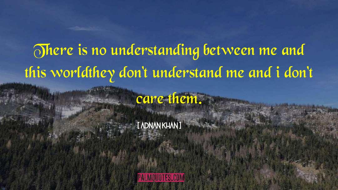 Adnan Khan Quotes: There is no understanding between