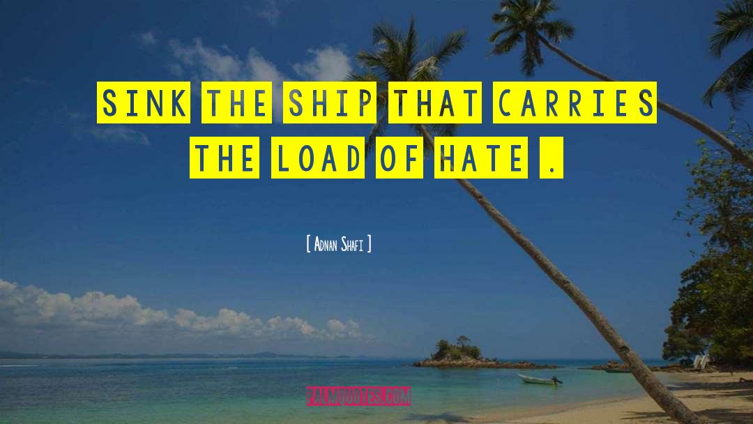 Adnan Shafi Quotes: Sink the ship that carries