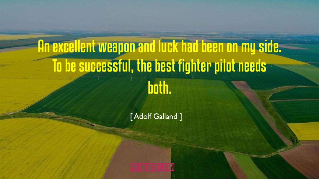 Adolf Galland Quotes: An excellent weapon and luck
