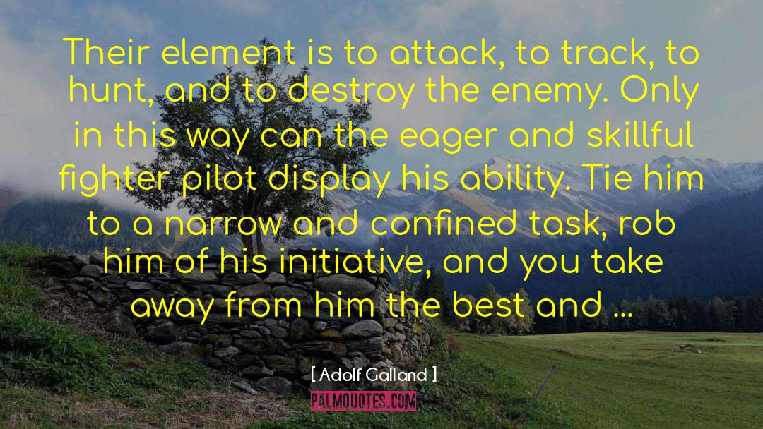 Adolf Galland Quotes: Their element is to attack,