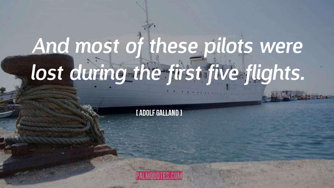 Adolf Galland Quotes: And most of these pilots