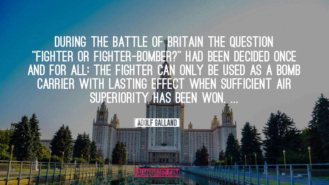 Adolf Galland Quotes: During the Battle of Britain