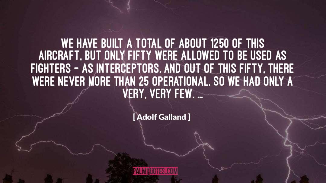 Adolf Galland Quotes: We have built a total