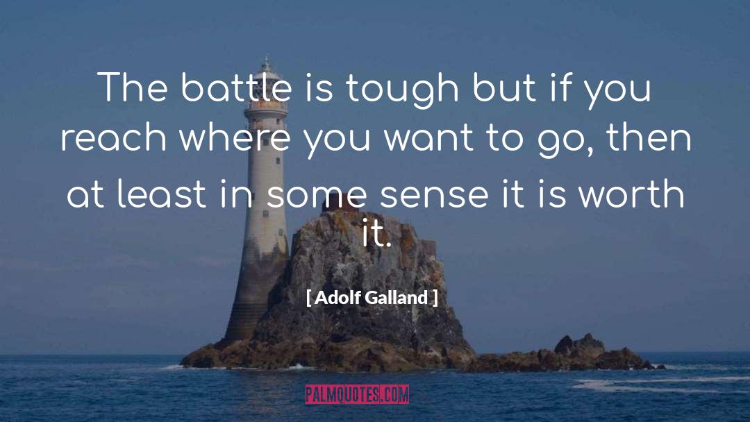 Adolf Galland Quotes: The battle is tough but