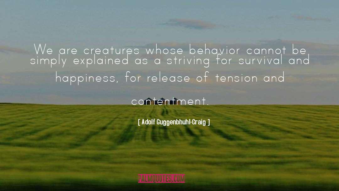 Adolf Guggenbhuhl-Craig Quotes: We are creatures whose behavior