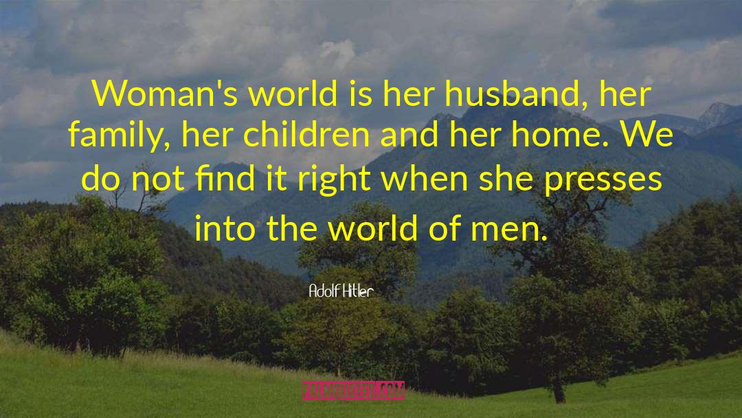 Adolf Hitler Quotes: Woman's world is her husband,