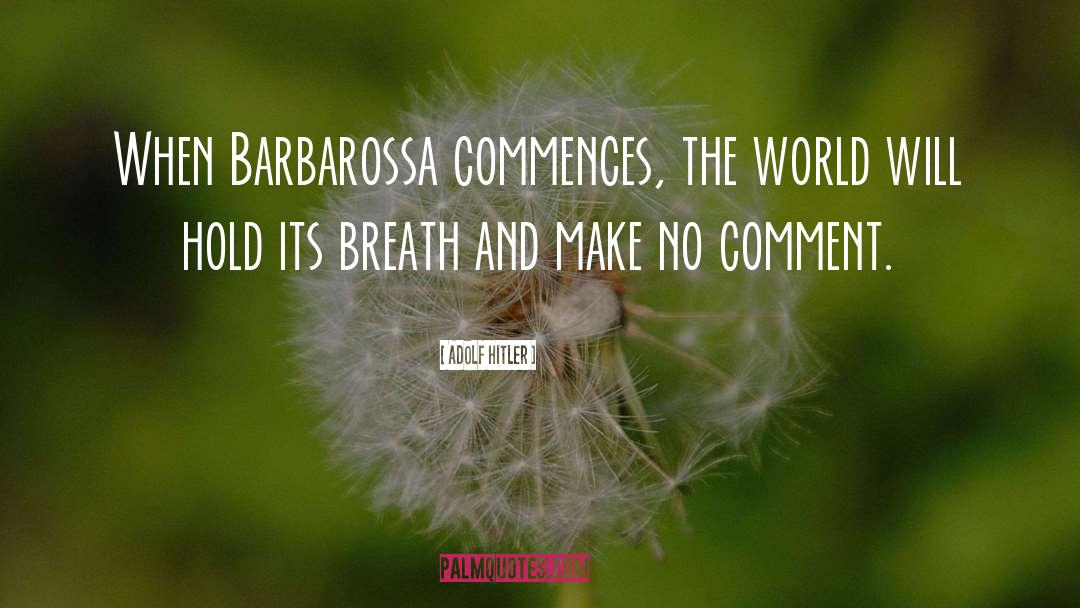 Adolf Hitler Quotes: When Barbarossa commences, the world