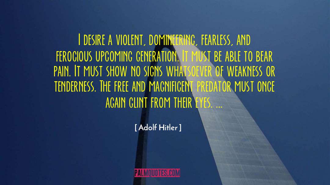 Adolf Hitler Quotes: I desire a violent, domineering,