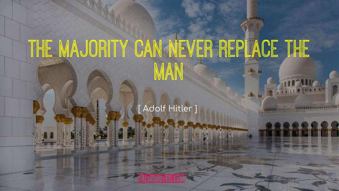 Adolf Hitler Quotes: The majority can never replace